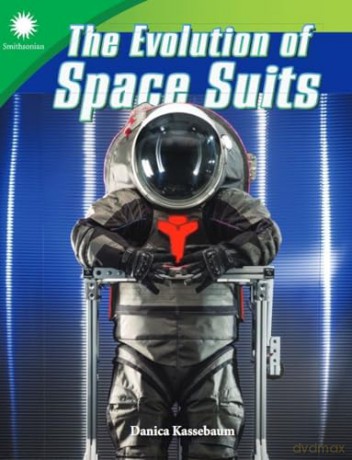 The Evolution of Space Suits (Smithsonian: Informational Text) - Danica Kassebaum [KSIĄŻKA]