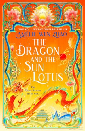 The Dragon and the Sun Lotus: The luscious, dark romantasy sequel to No.1 bestseller THE SCORPION AND THE NIGHT BLOSSOM: Book 2 (The Three Realms) - Amélie Wen Zhao [KSIĄŻKA]