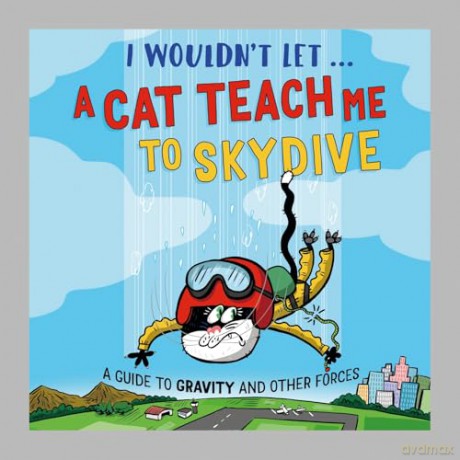 I Wouldn't Let a Cat Teach me to Skydive: A guide to gravity and other forces - Paul Mason [KSIĄŻKA]