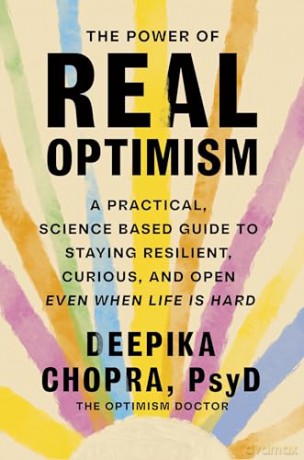 The Power of Real Optimism: A Practical, Science-Based Guide to Staying Resilient, Curious, and Open Even When Life is Hard - Deepika Chopra [KSIĄŻKA]