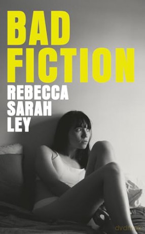 Bad Fiction: A sexy and sinister campus novel about control, betrayal and the search for literary fame - Rebecca Sarah Ley [KSIĄŻKA]