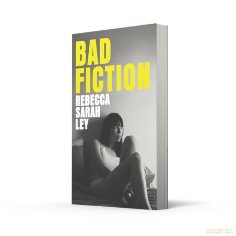 Bad Fiction: A sexy and sinister campus novel about control, betrayal and the search for literary fame - Rebecca Sarah Ley [KSIĄŻKA]