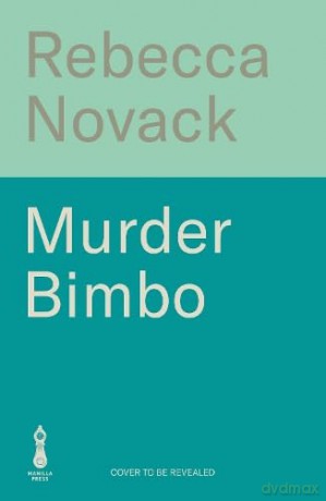 Murder Bimbo: A gloriously deranged, stylish literary thriller and righteous feminist fable - Rebecca Novack [KSIĄŻKA]