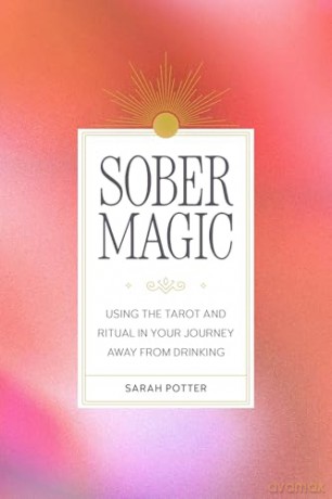 Sober Magic: Using the Tarot and Ritual in Your Journey Away from Drinking - Sarah Potter [KSIĄŻKA]
