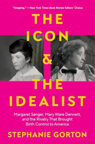 The Icon and the Idealist: Margaret Sanger, Mary Ware Dennett, and the Rivalry That Brought Birth Control to America - Stephanie Gorton [KSIĄŻKA]
