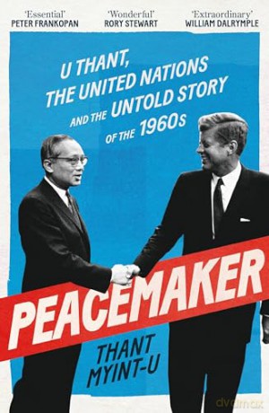 Peacemaker: U Thant, the United Nations and the Untold Story of the 1960s - Thant Myint-U [KSIĄŻKA]