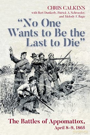 "No One Wants to be the Last to Die": The Battles of Appomattox, April 8-9, 1865 - Chris Calkins [KSIĄŻKA]