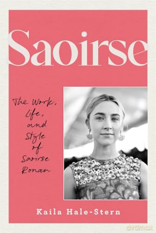 Saoirse: The Work, Life, and Style of Saoirse Ronan - Kaila Hale-Stern [KSIĄŻKA]