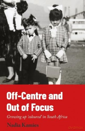 Off-Centre and Out of Focus: Growing up 'coloured' in South Africa - Nadia Kamies [KSIĄŻKA]