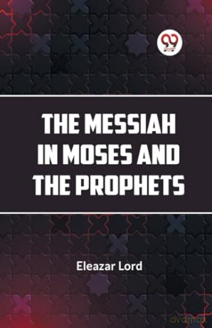 The Messiah in Moses and the Prophets - Eleazar Lord [KSIĄŻKA]