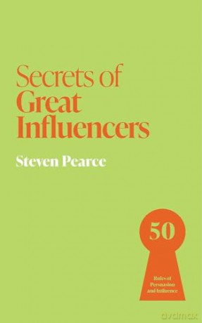 Secrets of Great Influencers: 50 Rules of Persuasion and Influence (Secrets of Success series) - Steven Pearce [KSIĄŻKA]