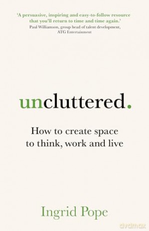 Uncluttered: How to create space to think, work and live - Ingrid Pope [KSIĄŻKA]