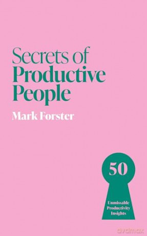 Secrets of Productive People: 50 Unmissable Productivity Insights - Mark Forster [KSIĄŻKA]