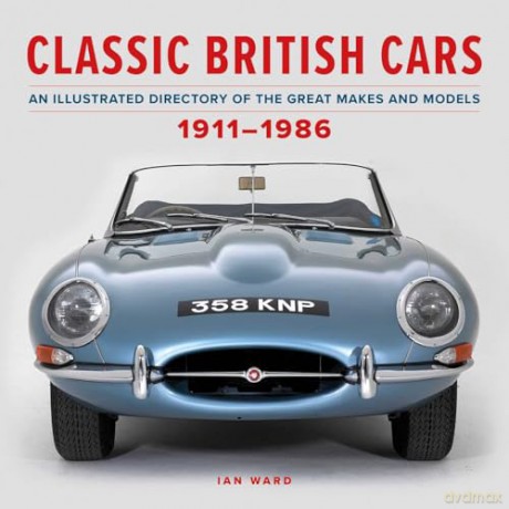 Classic British Cars 1911-1986: An Illustrated Directory of the Great Makes and Models - Ian Ward [KSIĄŻKA]