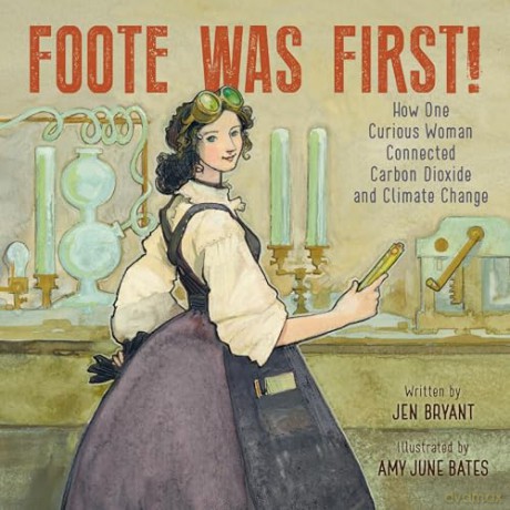 Foote Was First!: How One Curious Woman Connected Carbon Dioxide and Climate Change - Jen Bryant [KSIĄŻKA]