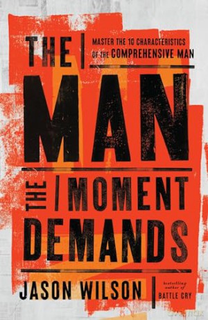 The Man the Moment Demands: Master the 10 Characteristics of the Comprehensive Man - Jason Wilson [KSIĄŻKA]
