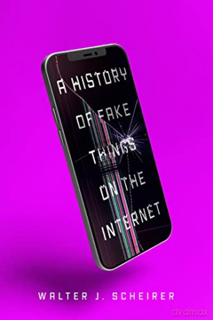 A History of Fake Things on the Internet - Walter Scheirer [KSIĄŻKA]