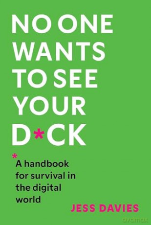 No One Wants to See Your D*ck: A Handbook for Survival in the Digital World - Jess Davies [KSIĄŻKA]