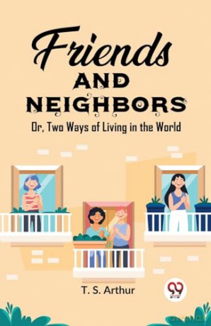 Friends and NeighborsOr, Two Ways of Living in the World (Edition2023) - T S Arthur [KSIĄŻKA]
