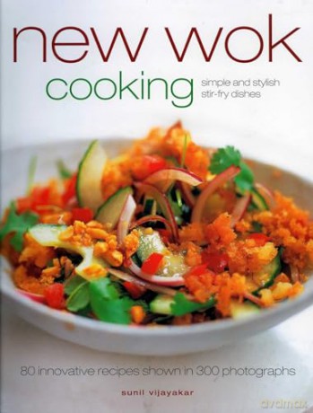 New Wok Cooking: 80 Innovative Recipes Shown in 300 Photographs - Sunil Vijayakar [KSIĄŻKA]