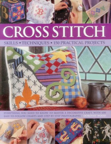 Cross stitch: Everything You Need to Know to Master a Decorative Craft, with 600 Easy-to-follow Charts and Step-by-step Photographs - Dorothy Wood [KSIĄŻKA]