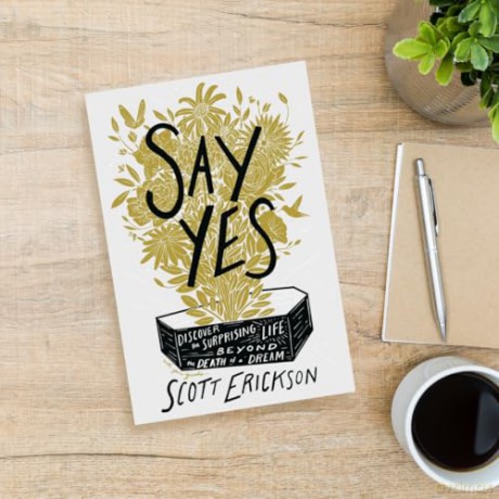 Say Yes: Discover the Surprising Life beyond the Death of a Dream - Scott Erickson [KSIĄŻKA]