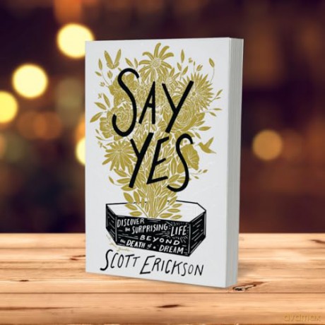 Say Yes: Discover the Surprising Life beyond the Death of a Dream - Scott Erickson [KSIĄŻKA]