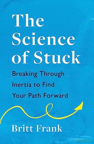 The Science of Stuck: Breaking Through Inertia to Find Your Path Forward - Britt Frank [KSIĄŻKA]