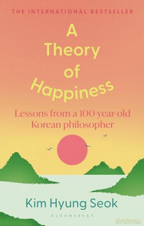 A Theory of Happiness: Lessons from a 100 year old Korean Philosopher THE INTERNATIONAL BESTSELLER - Hyung-Seok Kim [KSIĄŻKA]