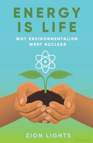 Energy is Life: Why Environmentalism Went Nuclear - Zion Lights [KSIĄŻKA]