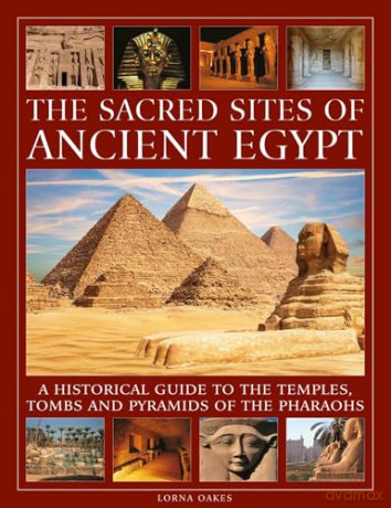 The Sacred Sites of Ancient Egypt: A historical guide to the temples, tombs and pyramids of the pharoahs - Lorna Oakes [KSIĄŻKA]