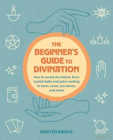 The Beginner's Guide to Divination: How to reveal the future, from crystal balls and palm reading to tarot, runes, tea leaves, and more - Kirsten Riddle [KSIĄŻKA]