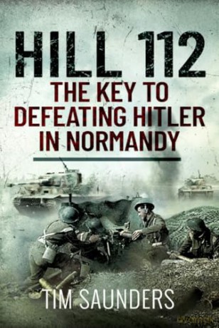 Hill 112: The Key to defeating Hitler in Normandy - Tim Saunders [KSIĄŻKA]