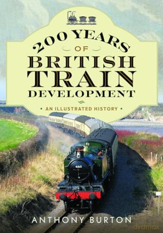 200 Years of British Train Development: An Illustrated History - Anthony Burton [KSIĄŻKA]