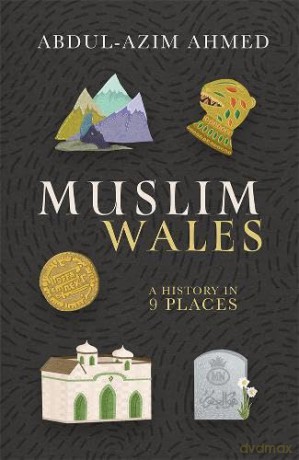 Muslim Wales: A History in 9 Places - Abdul-Azim Ahmed [KSIĄŻKA]