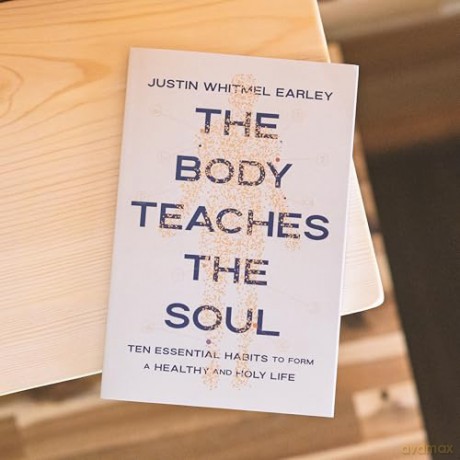 The Body Teaches the Soul: Ten Essential Habits to Form a Healthy and Holy Life - Justin Whitmel Earley [KSIĄŻKA]