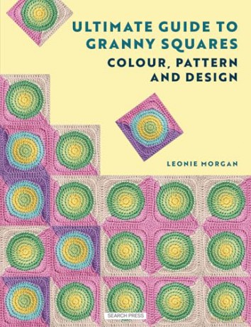 The Ultimate Guide to Granny Squares: Colour, Pattern and Design: Colourful and contemporary crochet blocks - Leonie Morgan [KSIĄŻKA]