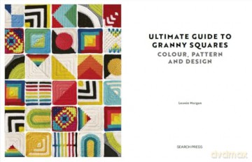 The Ultimate Guide to Granny Squares: Colour, Pattern and Design: Colourful and contemporary crochet blocks - Leonie Morgan [KSIĄŻKA]