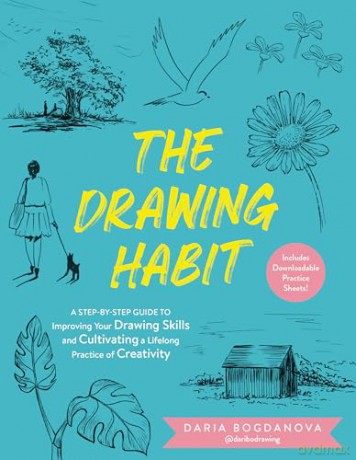 The Drawing Habit: A Step-by-Step Guide to Improving Your Drawing Skills and Cultivating a Lifelong Practice of Creativity - Includes Downloadable Practice Sheets! - Daria Bogdanova [KSIĄŻKA]