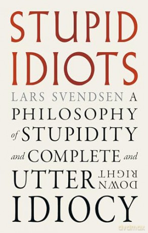 Stupid Idiots: A Philosophy of Stupidity and Complete and Utter Downright Idiocy - Lars Svendsen [KSIĄŻKA]