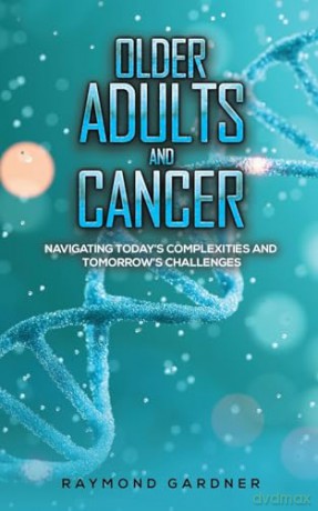 Older Adults and Cancer: Navigating Today's Complexities and Tomorrow's Challenges - Raymond Gardner [KSIĄŻKA]