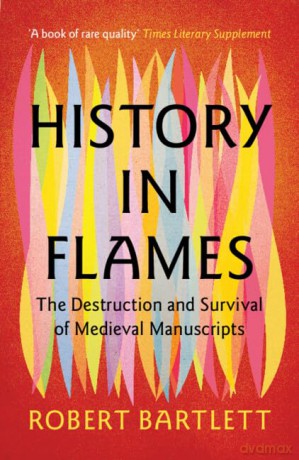 History in Flames: The Destruction and Survival of Medieval Manuscripts - Robert Bartlett [KSIĄŻKA]
