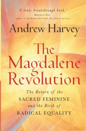 The Magdalene Revolution: The Return of the Sacred Feminine and the Birth of Radical Equality - Andrew Harvey [KSIĄŻKA]