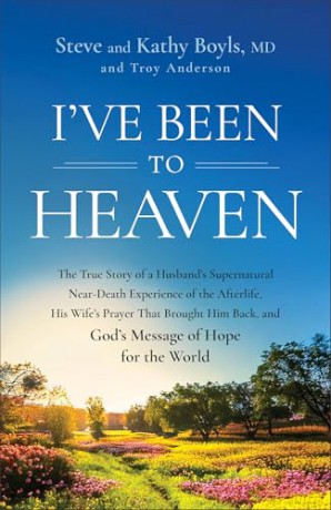 I've Been to Heaven: The True Story of a Husband's Supernatural Near-Death Experience of the Afterlife, His Wife's Prayer That Brought Him Back, and God's Message of Hope for the World - Kathy Boyls [KSIĄŻKA]
