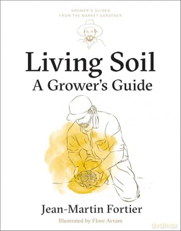Living Soil: A Grower's Guide: 3 (Grower's Guides from the Market Gardener, 3) - Jean-Martin Fortier [KSIĄŻKA]