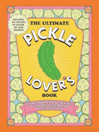 The Ultimate Pickle Lover's Book: From Condiment to Cocktail-a Flavorful Celebration of the Mighty Dill - Kelly Jaggers [KSIĄŻKA]