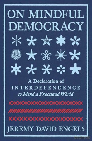On Mindful Democracy: A Declaration of Interdependence to Mend a Fractured World - Jeremy Engels [KSIĄŻKA]