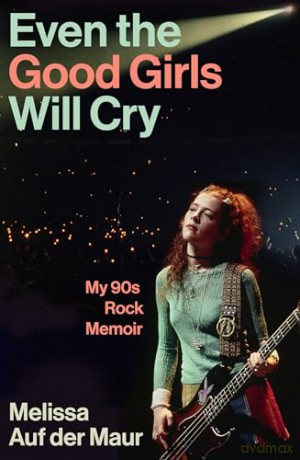 Even the Good Girls Will Cry: My 90s Rock Memoir - Melissa Auf der Maur [KSIĄŻKA]