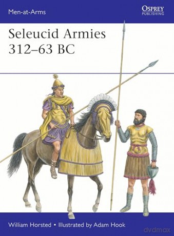 Seleucid Armies 312-63 BC: 567 (Men-at-Arms) - William Horsted [KSIĄŻKA]