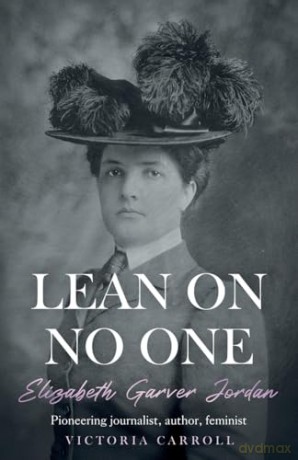 LEAN ON NO ONE: Elizabeth Garver Jordan: Pioneering journalist, author, feminist - Victoria Carroll [KSIĄŻKA]